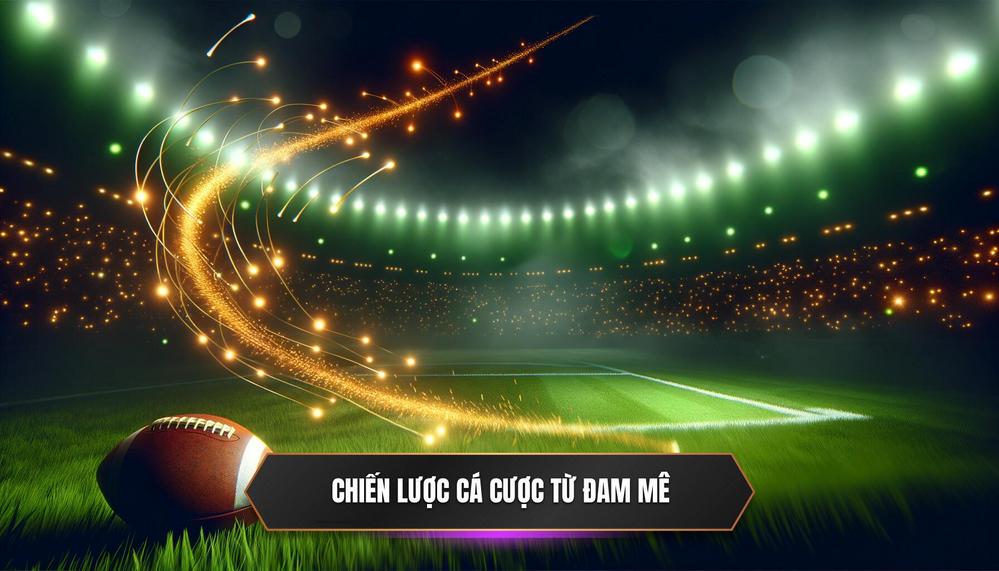 Chiến Lược Thắng Đến Từ Đam Mê_ Cá Cược Bóng Đá
